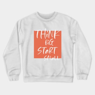 Think big Start Small Crewneck Sweatshirt